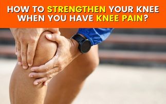 How To Strengthen Your Knees When You Have Knee Pain?
